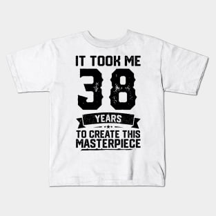 It Took Me 38 Years To Create This Masterpiece 38th Birthday Kids T-Shirt